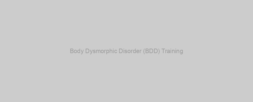 Body Dysmorphic Disorder (BDD) Training